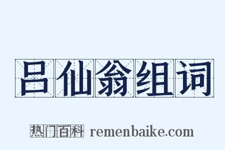吕仙翁组词是什么意思的图片